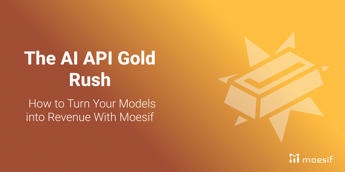 The AI API Gold Rush: How to Turn Your Models into Revenue With Moesif