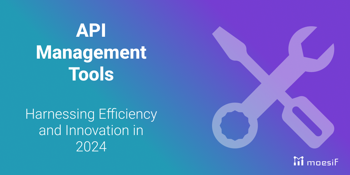 API Management Tools: Harnessing Efficiency and Innovation in 2024