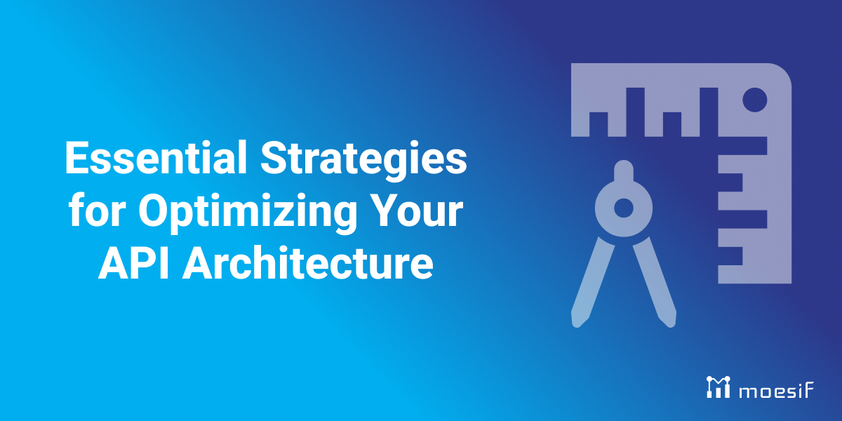 Essential Strategies for Optimizing Your API Architecture