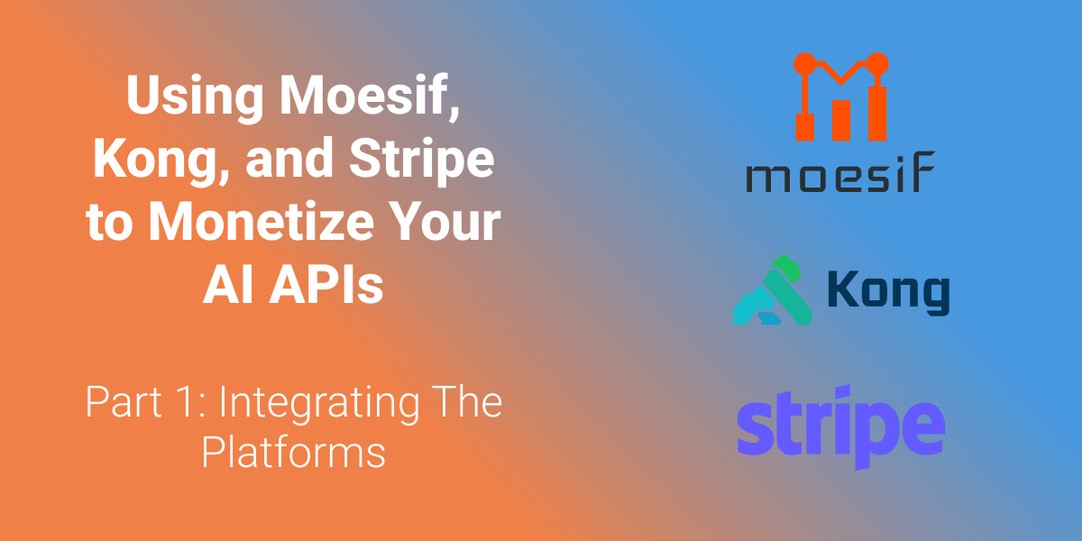 Using Moesif, Kong, and Stripe to Monetize Your AI APIs - Part 1: Integrating The Platforms