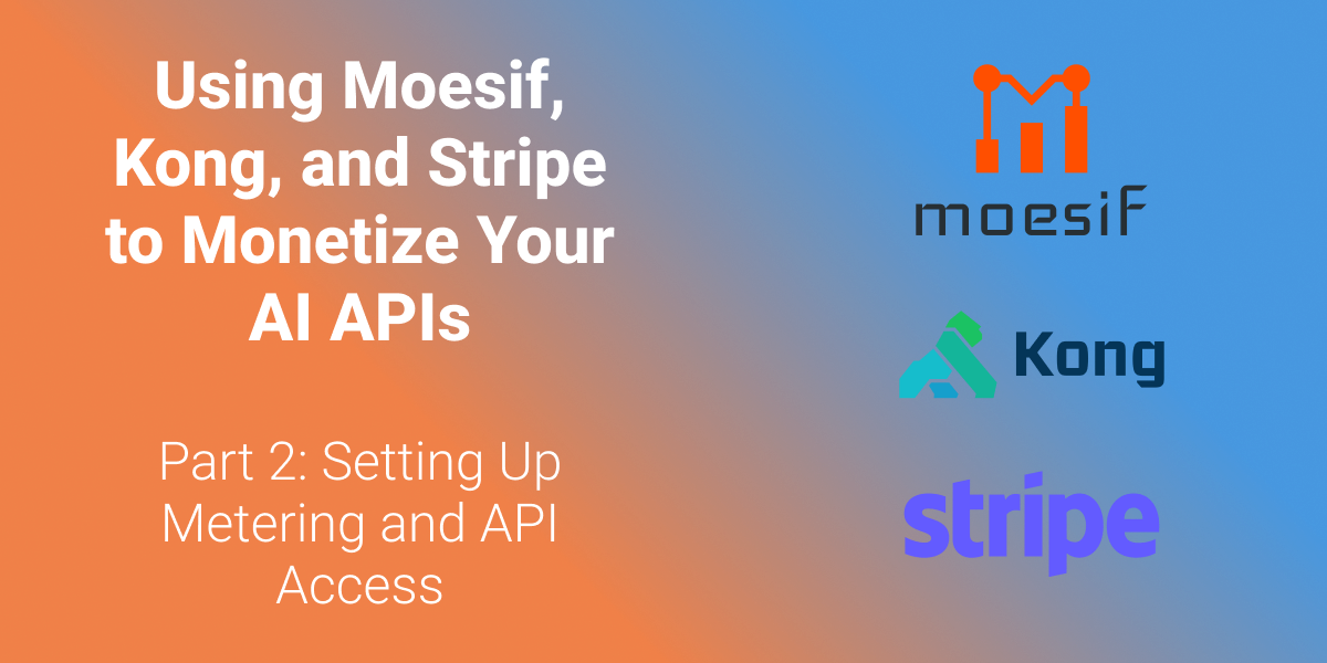 Using Moesif, Kong, and Stripe to Monetize Your AI APIs - Part 2: Setting Up Metering and API Access