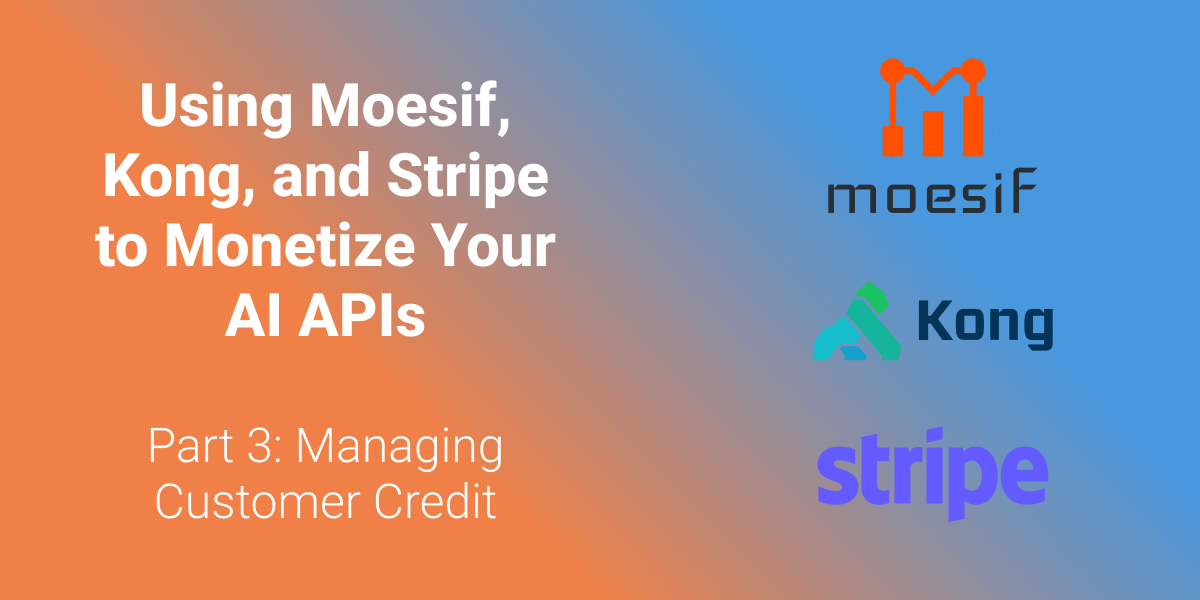 Using Moesif, Kong, and Stripe to Monetize Your AI APIs - Part 3: Managing Customer Credit