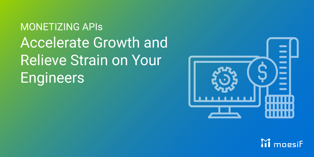 Monetizing APIs: Accelerate Growth and Relieve Strain on Your Engineers