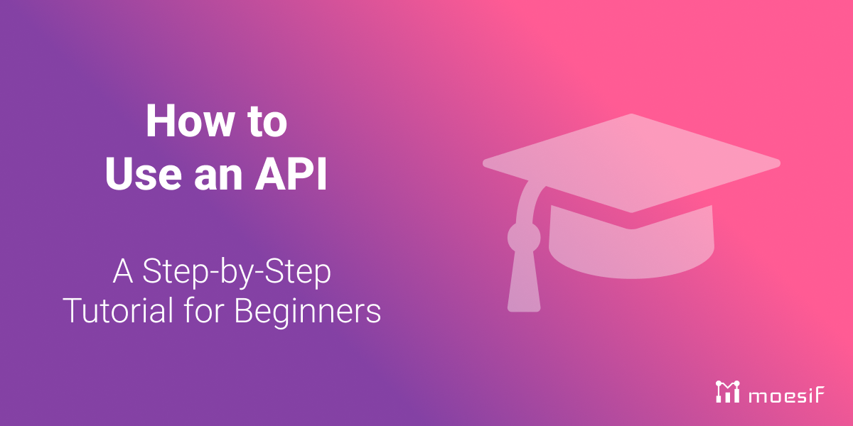 How to Use an API: A Step-by-Step Tutorial for Beginners